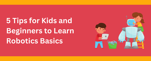 5 Tips for Kids and Beginners to Learn Robotics Basics | YuviPep